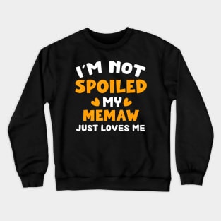 I'M Not Spoiled My Memaw Just Loves Me Family Crewneck Sweatshirt